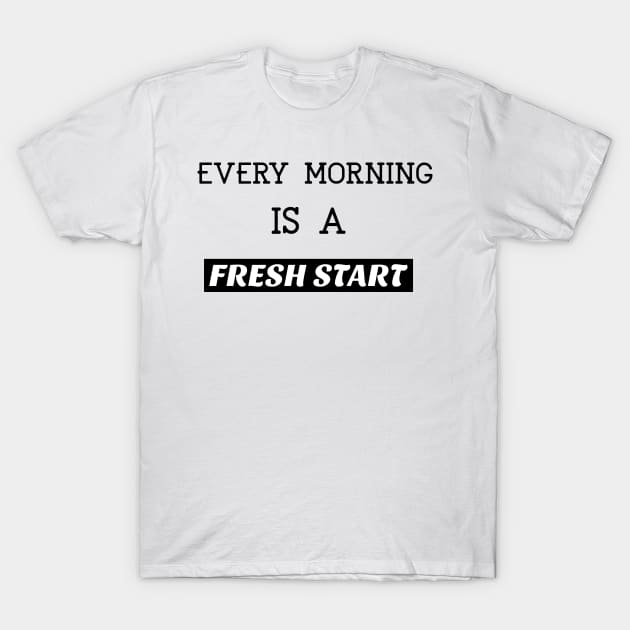 Every morning is a fresh start T-Shirt by BigtoFitmum27